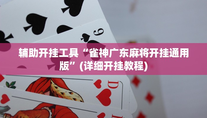 辅助开挂工具“雀神广东麻将开挂通用版”(详细开挂教程)