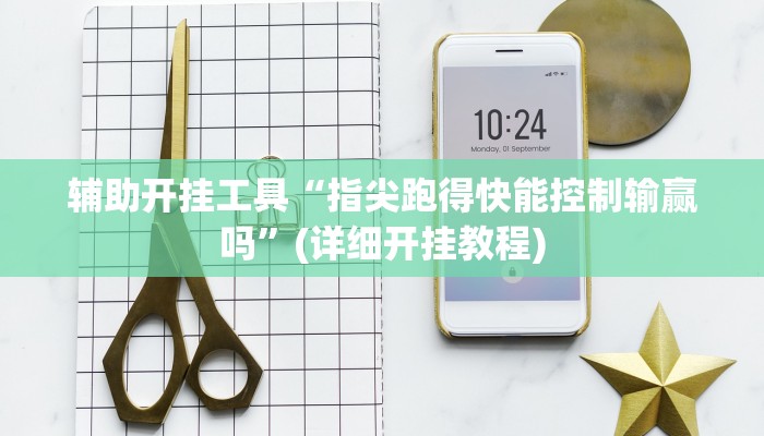 辅助开挂工具“指尖跑得快能控制输赢吗”(详细开挂教程)