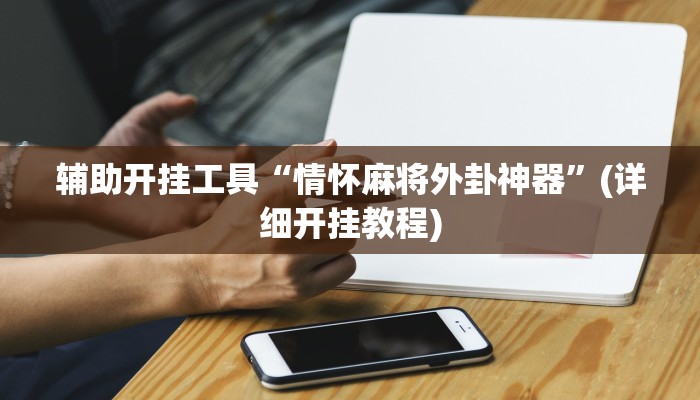 辅助开挂工具“情怀麻将外卦神器”(详细开挂教程)