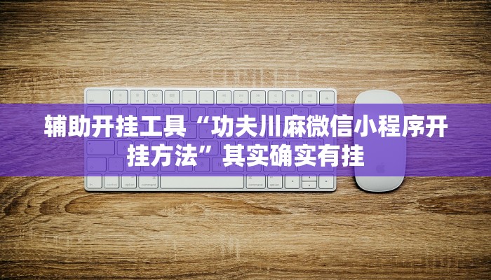 辅助开挂工具“功夫川麻微信小程序开挂方法”其实确实有挂