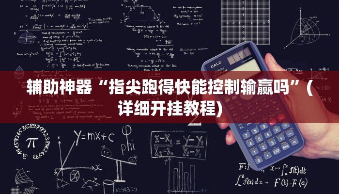 辅助神器“指尖跑得快能控制输赢吗”(详细开挂教程)