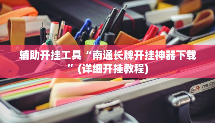 辅助开挂工具“南通长牌开挂神器下载”(详细开挂教程)