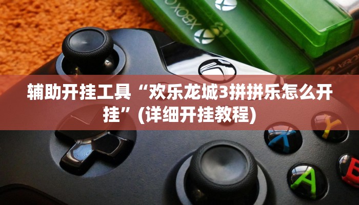 辅助开挂工具“欢乐龙城3拼拼乐怎么开挂”(详细开挂教程)