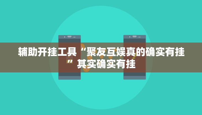 辅助开挂工具“聚友互娱真的确实有挂”其实确实有挂