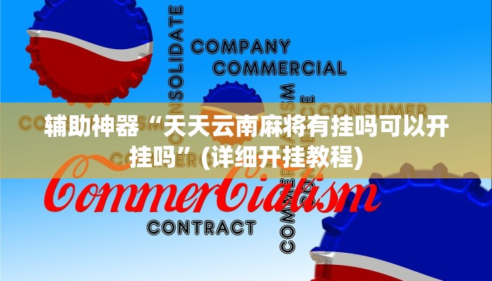 辅助神器“天天云南麻将有挂吗可以开挂吗”(详细开挂教程)