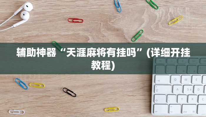 辅助神器“天涯麻将有挂吗”(详细开挂教程)