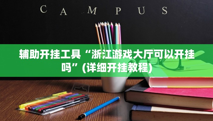辅助开挂工具“浙江游戏大厅可以开挂吗”(详细开挂教程)