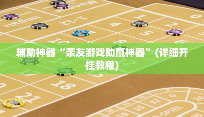 辅助神器“亲友游戏助赢神器”(详细开挂教程)