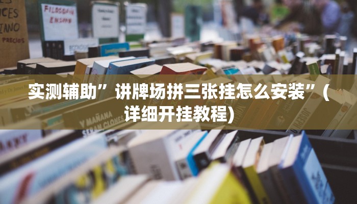 实测辅助”讲牌场拼三张挂怎么安装”(详细开挂教程)