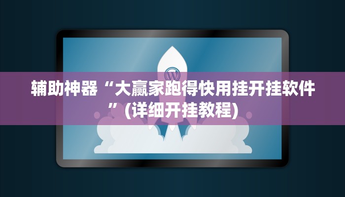 辅助神器“大赢家跑得快用挂开挂软件”(详细开挂教程)