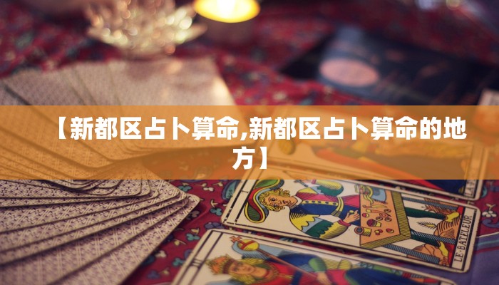 【新都区占卜算命,新都区占卜算命的地方】