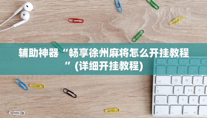 辅助神器“畅享徐州麻将怎么开挂教程”(详细开挂教程)