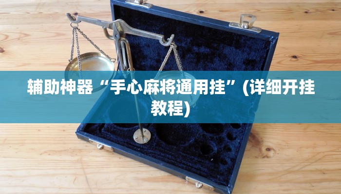 辅助神器“手心麻将通用挂”(详细开挂教程)