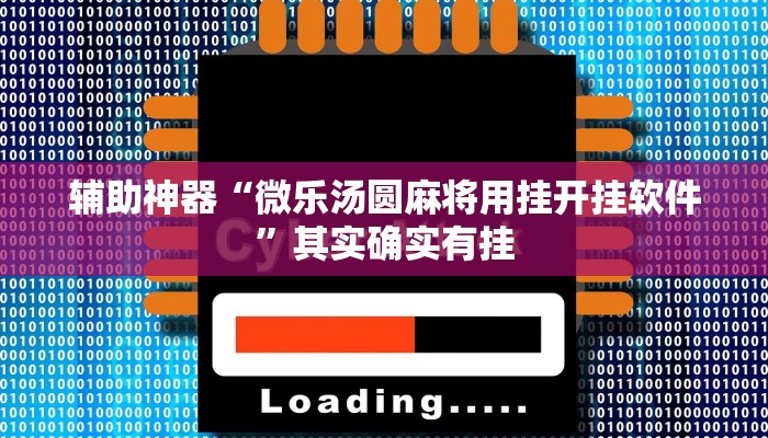 辅助神器“微乐汤圆麻将用挂开挂软件”其实确实有挂