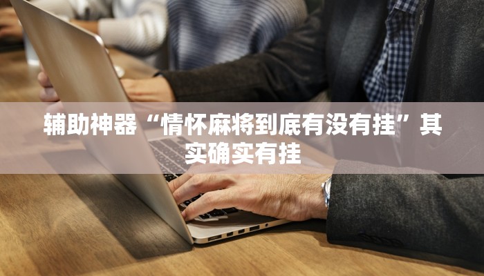 辅助神器“情怀麻将到底有没有挂”其实确实有挂
