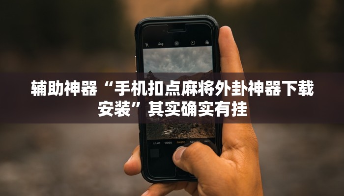 辅助神器“手机扣点麻将外卦神器下载安装”其实确实有挂