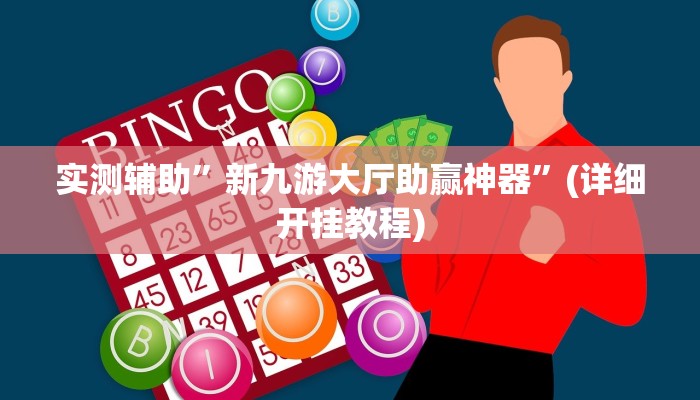 实测辅助”新九游大厅助赢神器”(详细开挂教程)