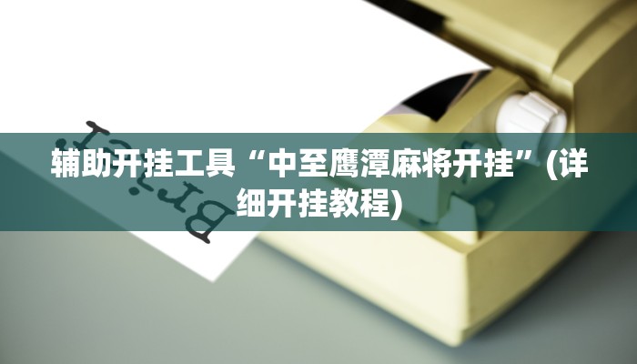 辅助开挂工具“中至鹰潭麻将开挂”(详细开挂教程)
