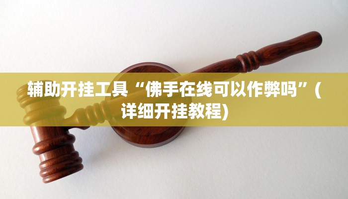 辅助开挂工具“佛手在线可以作弊吗”(详细开挂教程)