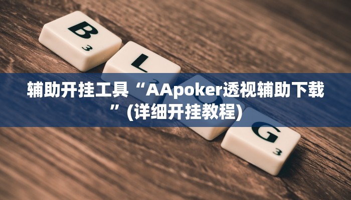 辅助开挂工具“AApoker透视辅助下载”(详细开挂教程)