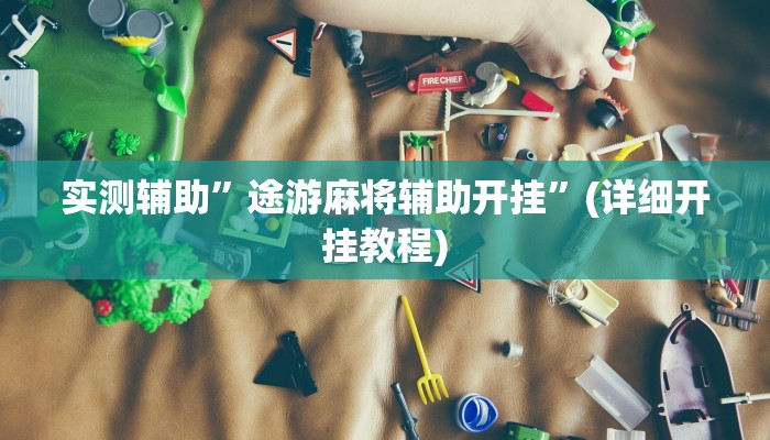 实测辅助”途游麻将辅助开挂”(详细开挂教程)