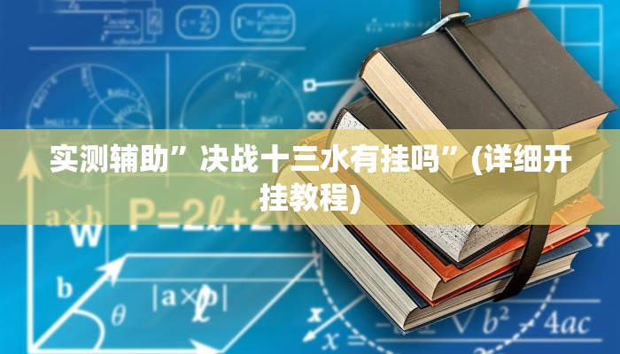 实测辅助”决战十三水有挂吗”(详细开挂教程)