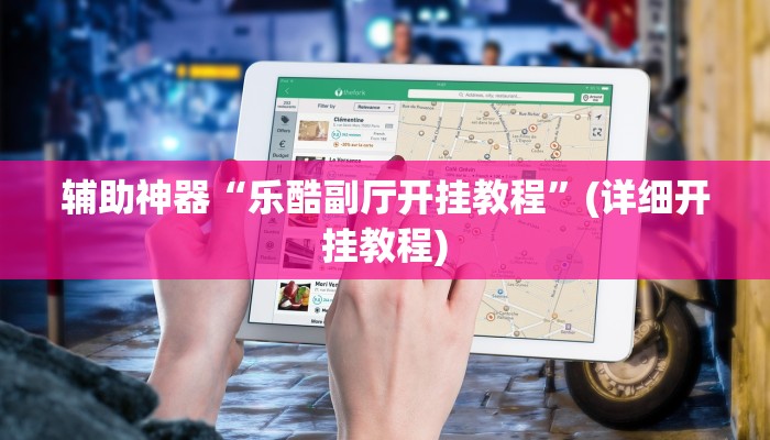 辅助神器“乐酷副厅开挂教程”(详细开挂教程)