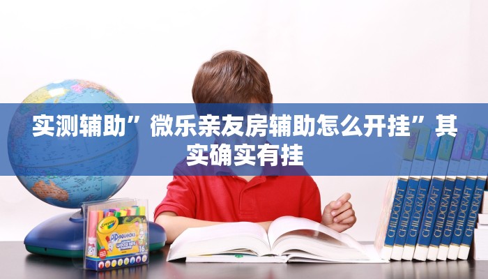 实测辅助”微乐亲友房辅助怎么开挂”其实确实有挂