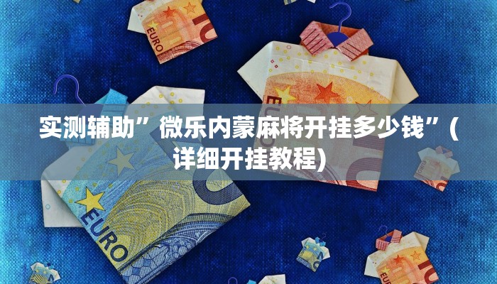 实测辅助”微乐内蒙麻将开挂多少钱”(详细开挂教程)