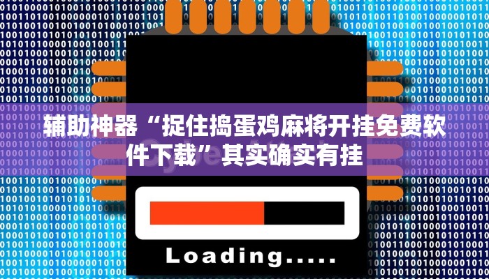 辅助神器“捉住捣蛋鸡麻将开挂免费软件下载”其实确实有挂