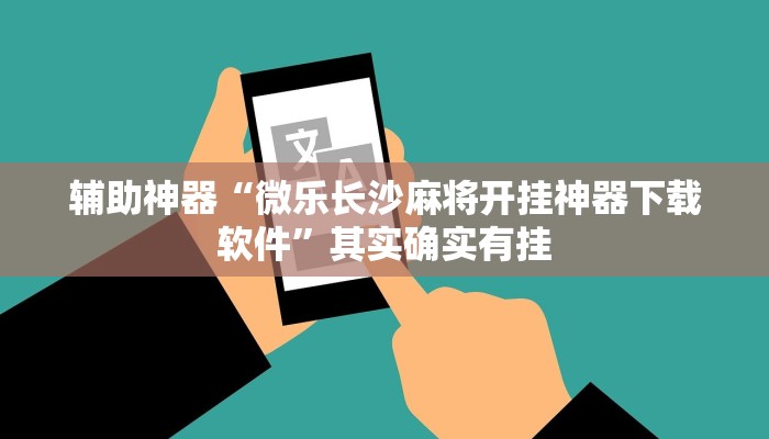 辅助神器“微乐长沙麻将开挂神器下载软件”其实确实有挂